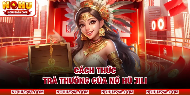 Cách thức trả thưởng của nổ hũ JILI