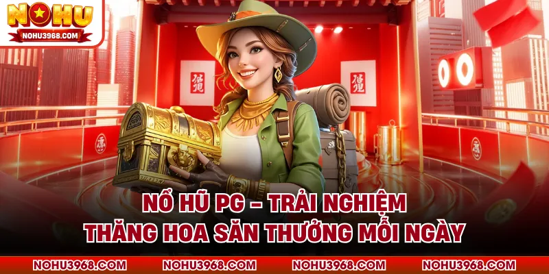 Nổ Hũ PG - Trải Nghiệm Thăng Hoa Săn Thưởng Mỗi Ngày