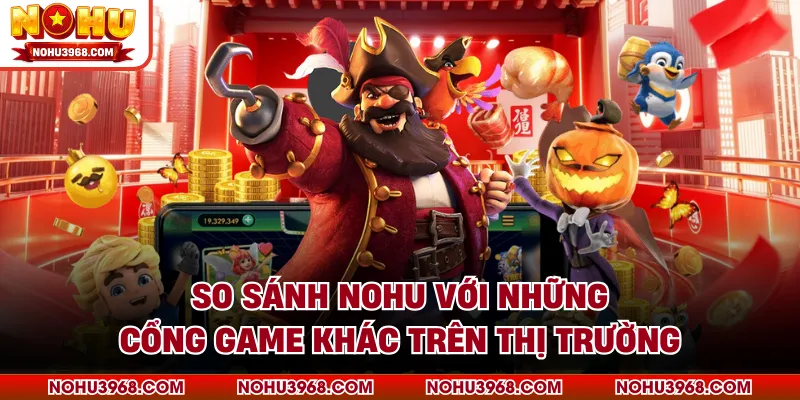So sánh NOHU với những cổng game khác trên thị trường